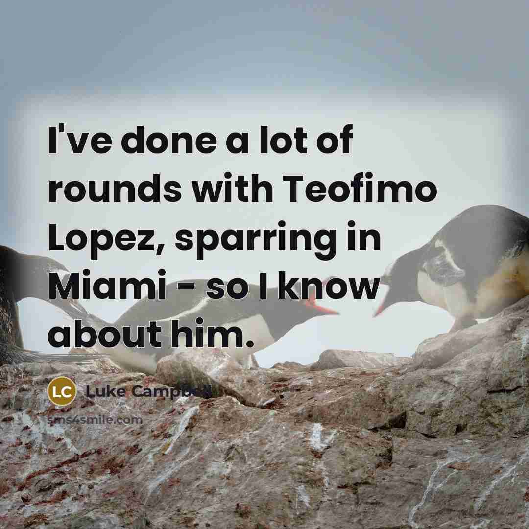 “I've done a lot of rounds with Teofimo Lopez, sparring…” quote by Luke Campbell