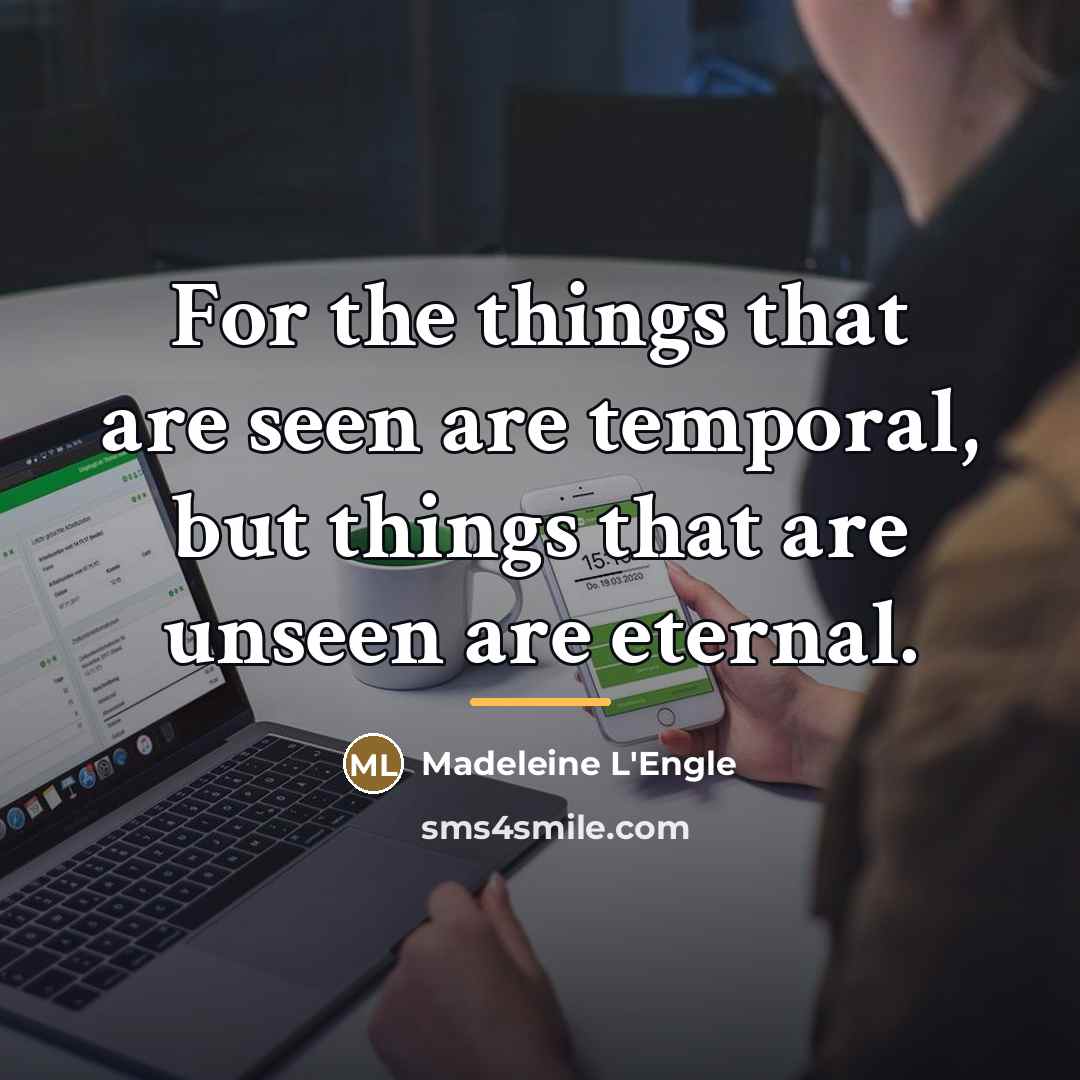 “For the things that are seen are temporal, but things…” quote by Madeleine L'Engle