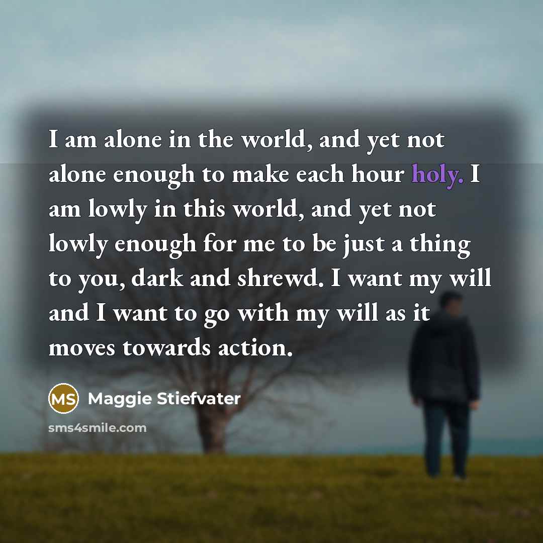 “I am alone in the world, and yet not alone…” quote by Maggie Stiefvater