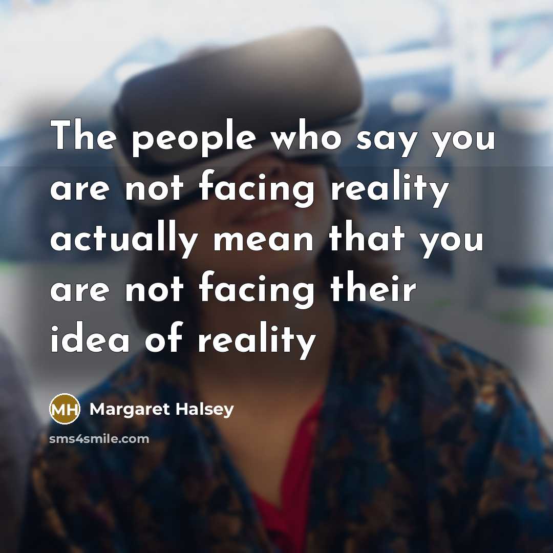 “The people who say you are not facing reality actually…” quote by Margaret Halsey