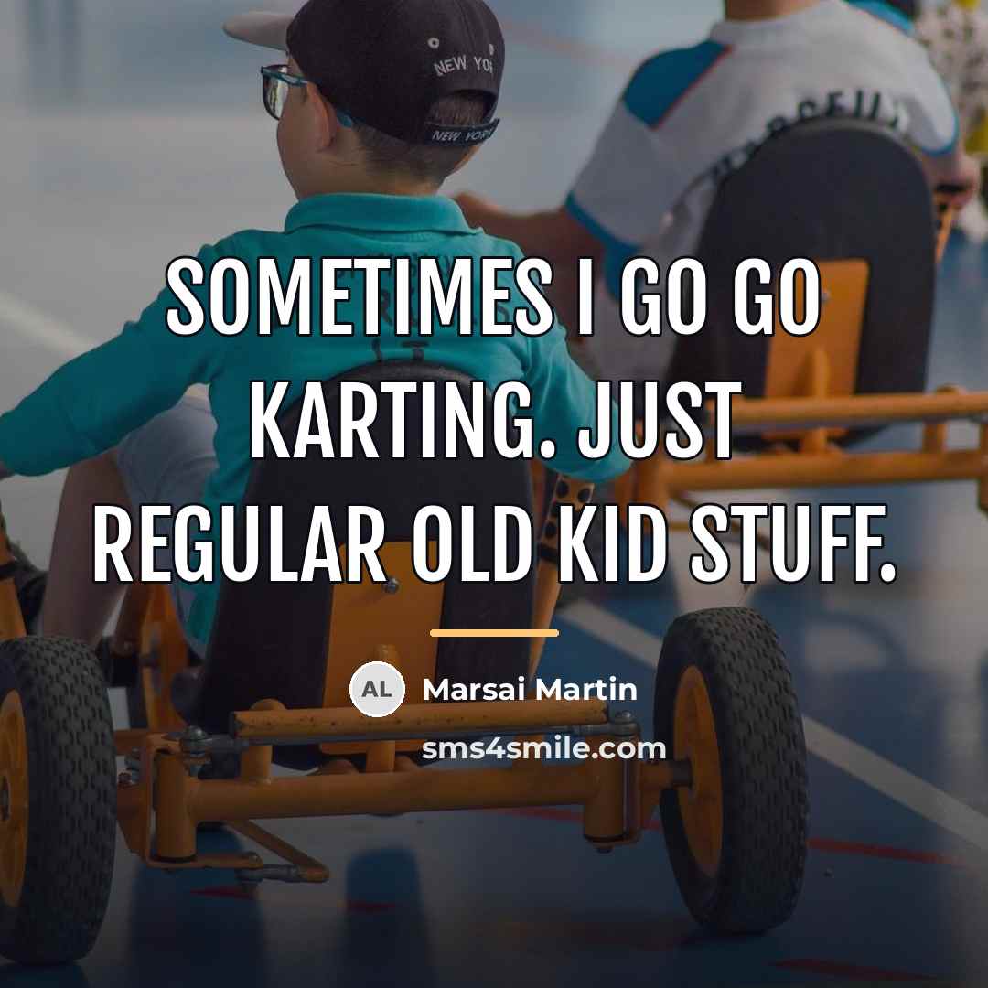 “Sometimes I go Go Karting. Just regular old kid stuff.…” quote by Marsai Martin