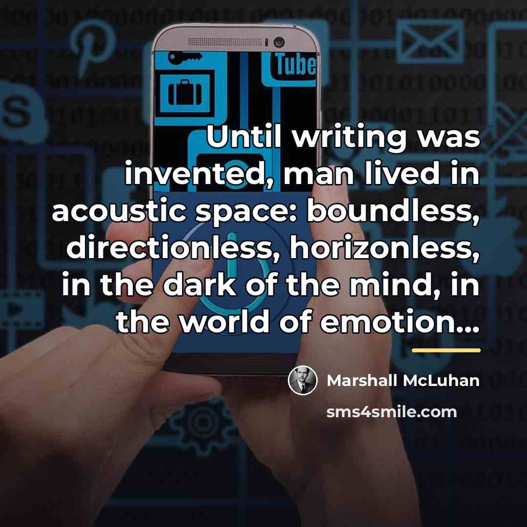“Until writing was invented, man lived in acoustic space: boundless,…” quote by Marshall McLuhan