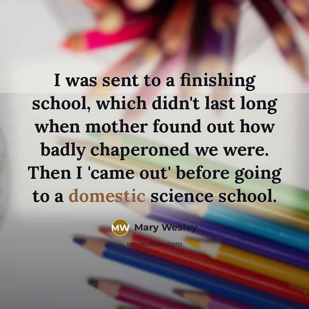 “I was sent to a finishing school, which didn't last…” quote by Mary Wesley