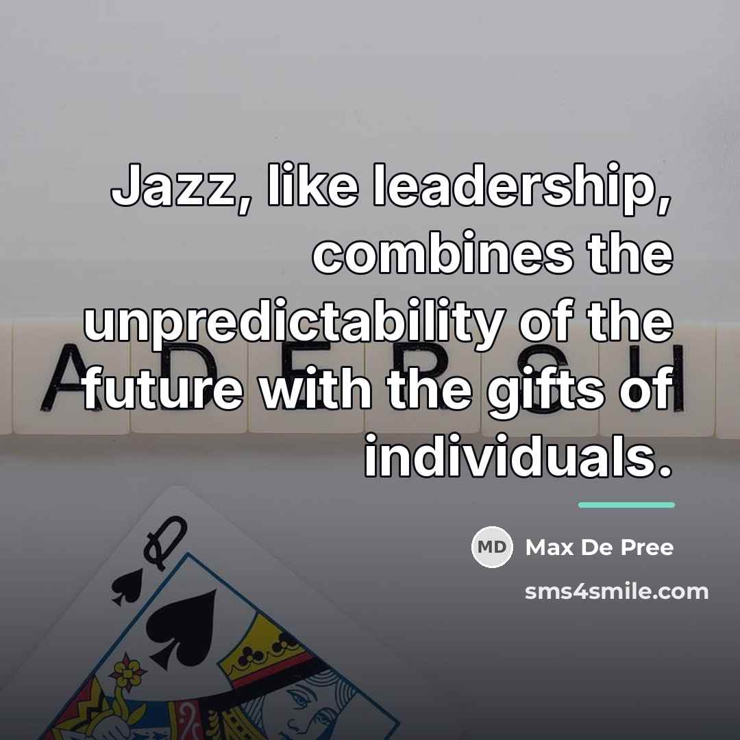“Jazz, like leadership, combines the unpredictability of the future with…” quote by Max De Pree