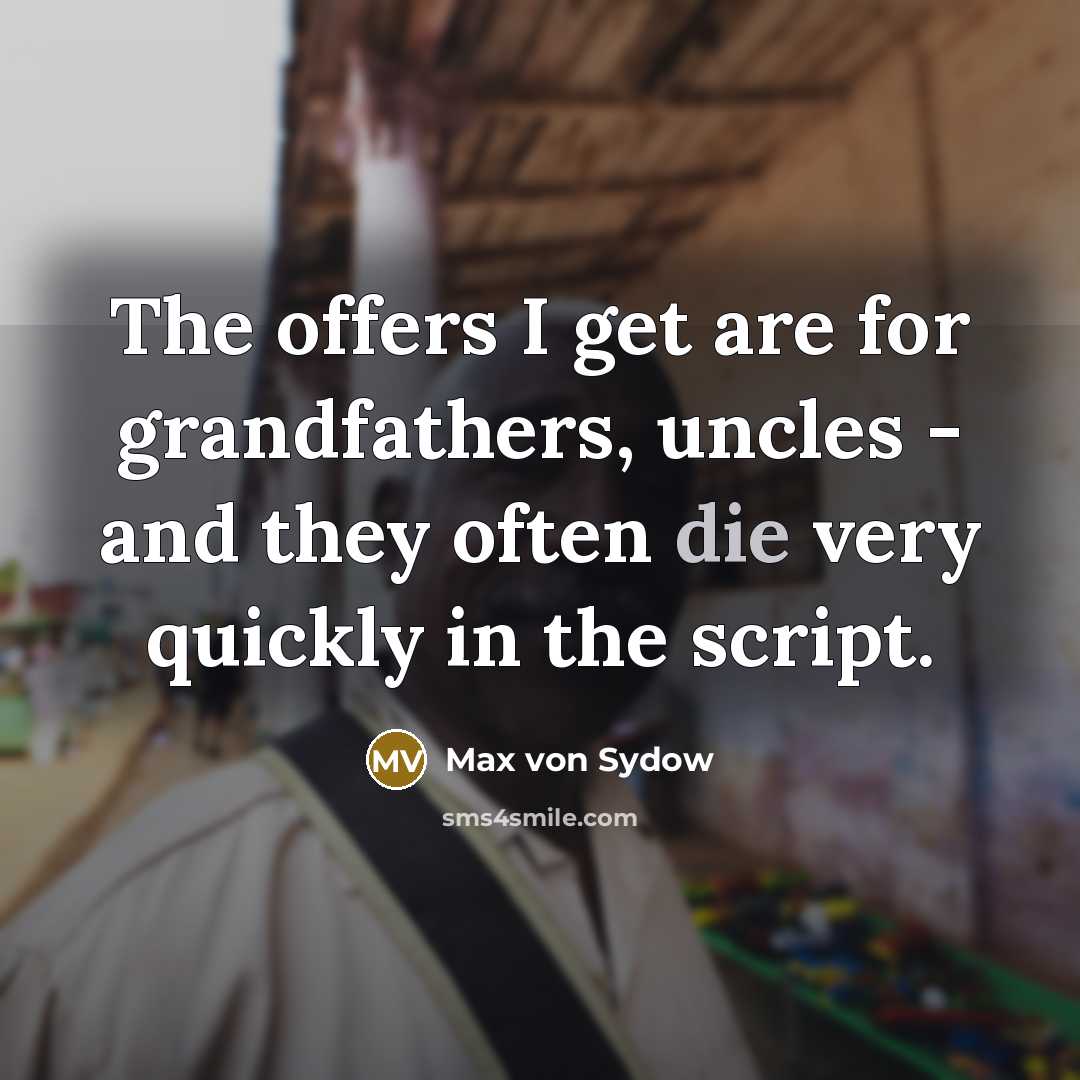 “The offers I get are for grandfathers, uncles - and…” quote by Max von Sydow