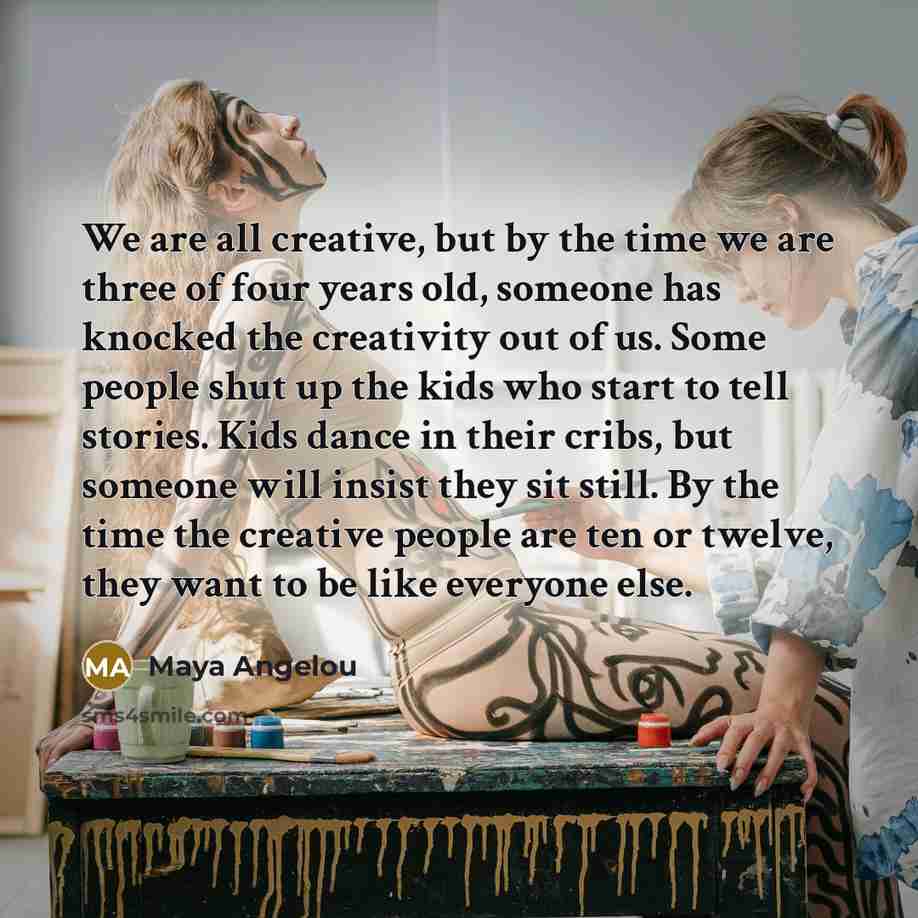 “We are all creative, but by the time we are…” quote by Maya Angelou