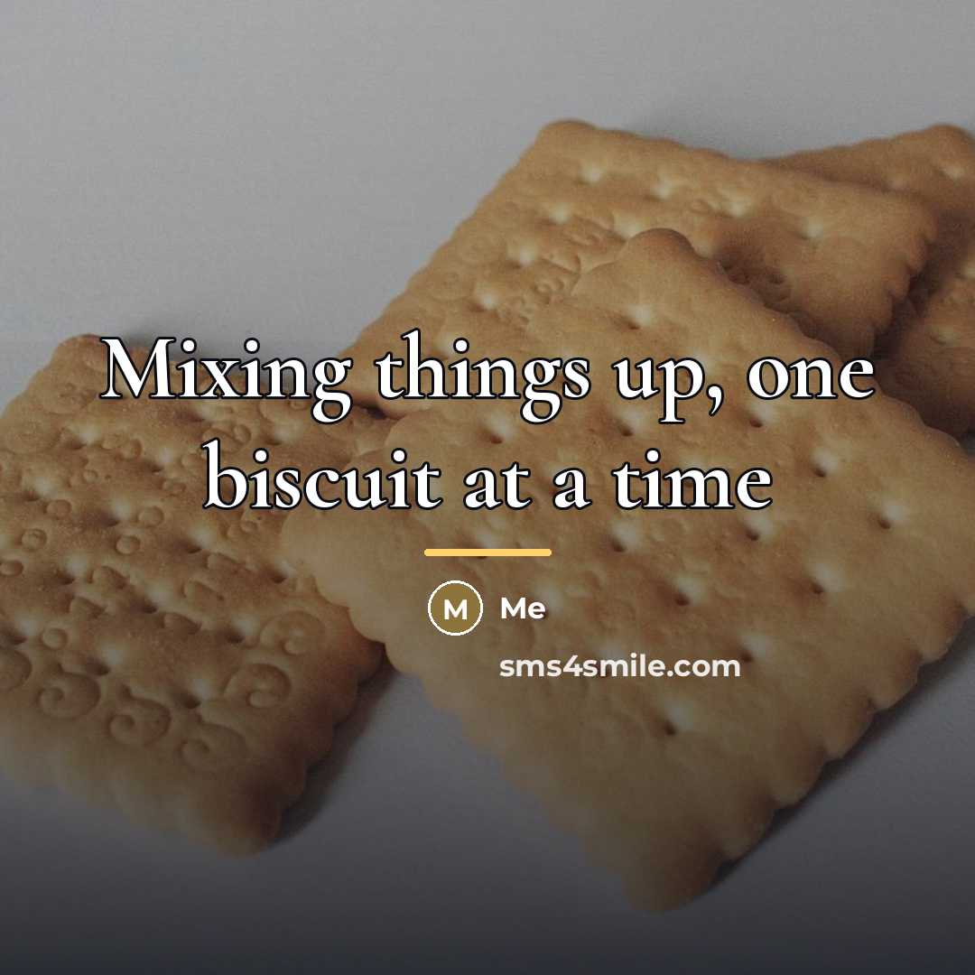 “Mixing things up, one biscuit at a time…” quote by Me