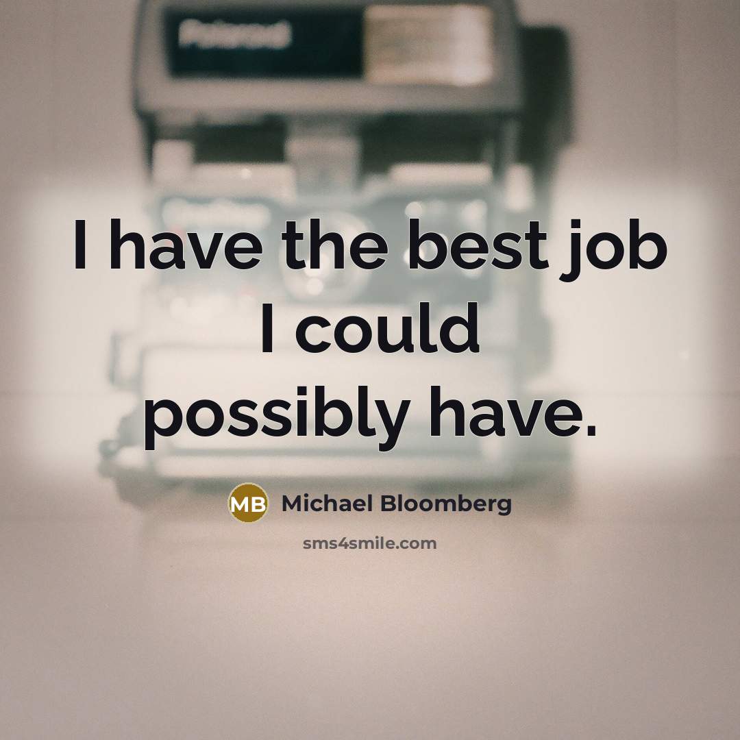 “I have the best job I could possibly have.…” quote by Michael Bloomberg