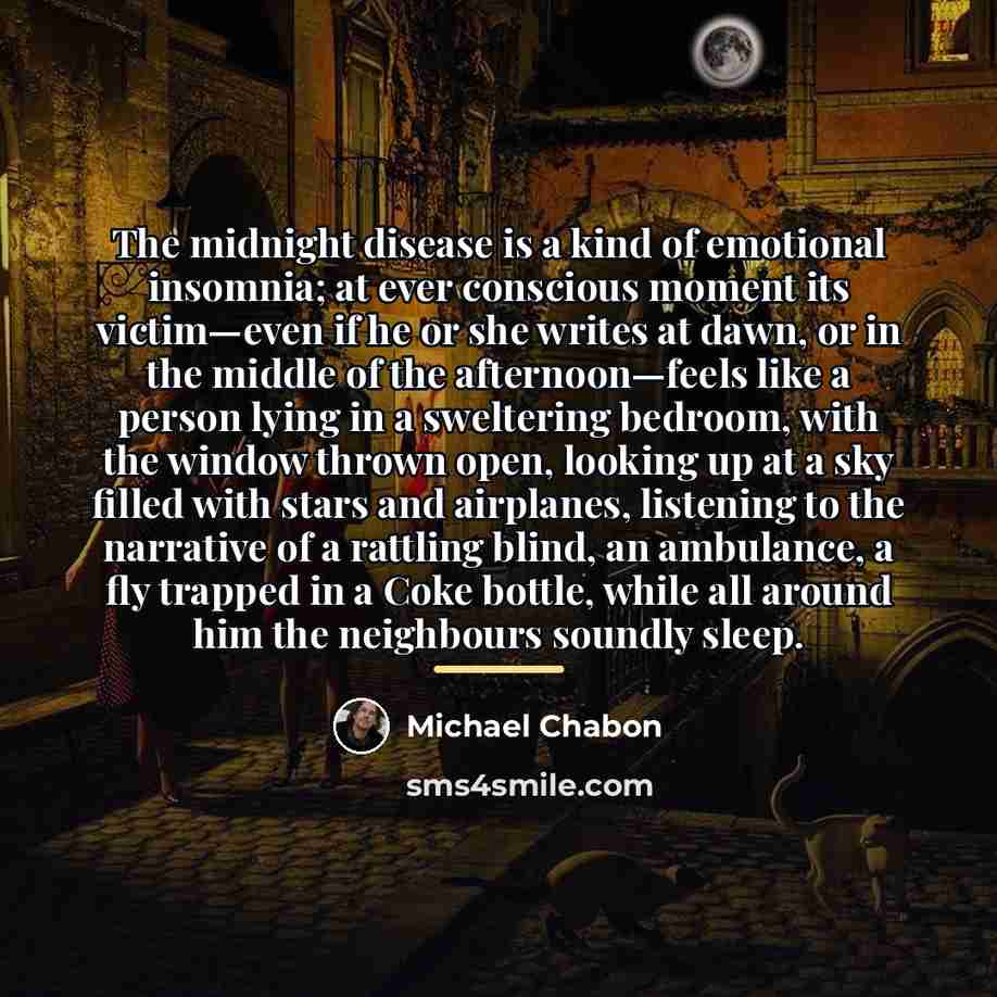 “The midnight disease is a kind of emotional insomnia; at…” quote by Michael Chabon