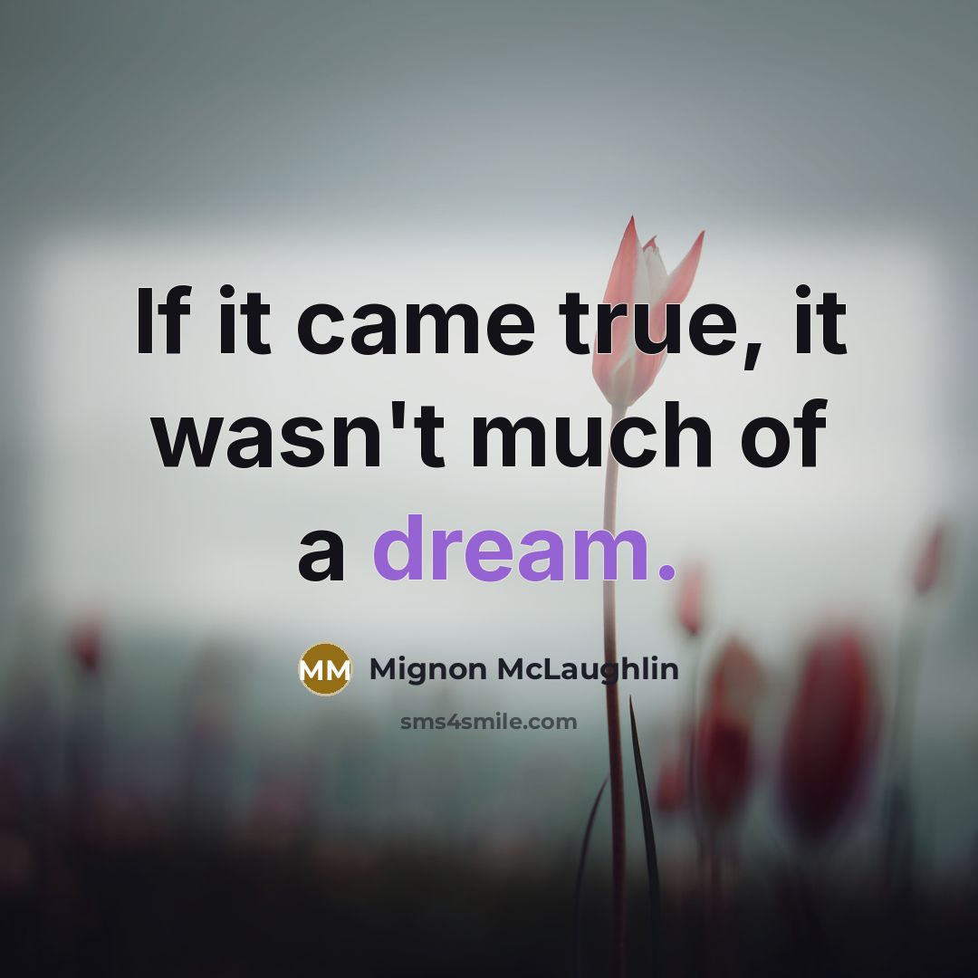 “If it came true, it wasn't much of a dream.” quote by Mignon McLaughlin