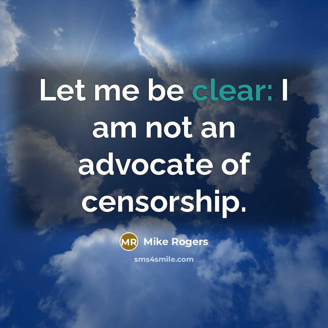 “Let me be clear: I am not an advocate of…” quote by Mike Rogers