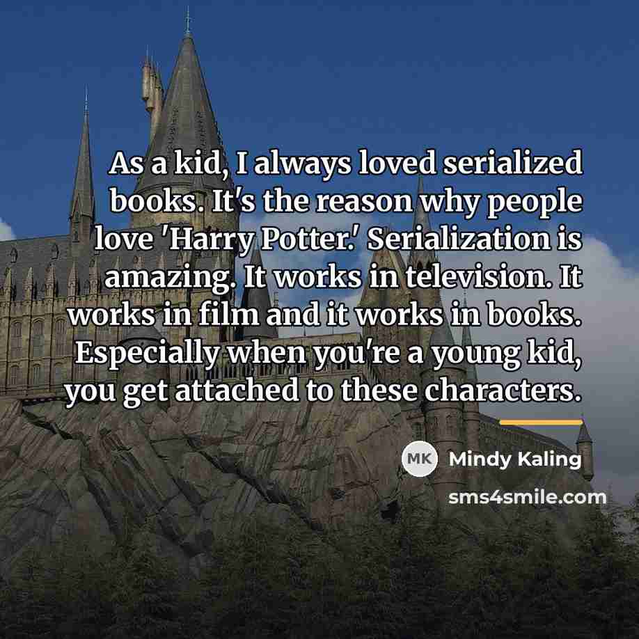 “As a kid, I always loved serialized books. It's the…” quote by Mindy Kaling