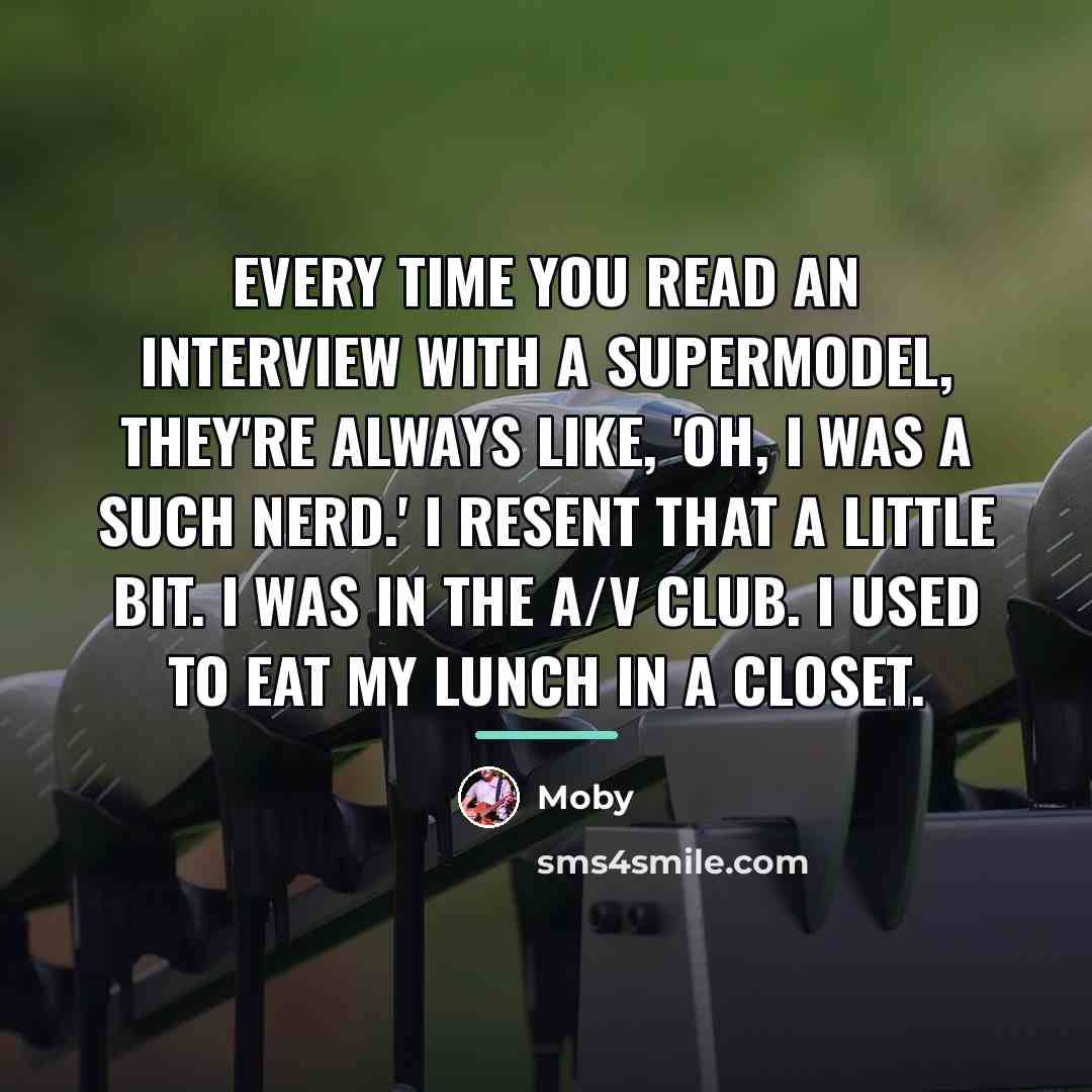 “Every time you read an interview with a supermodel, they're…” quote by Moby
