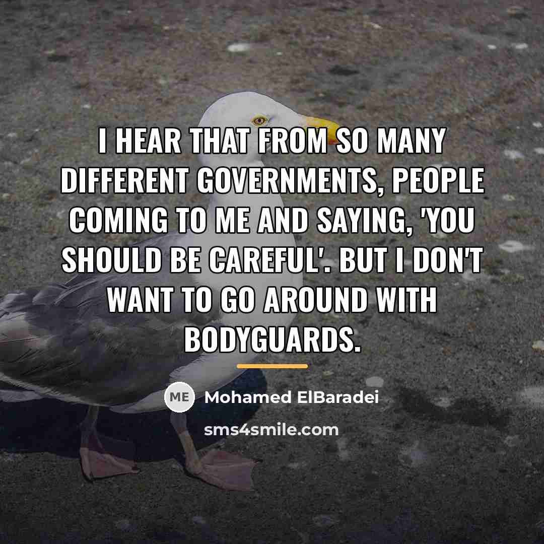 “I hear that from so many different governments, people coming…” quote by Mohamed ElBaradei