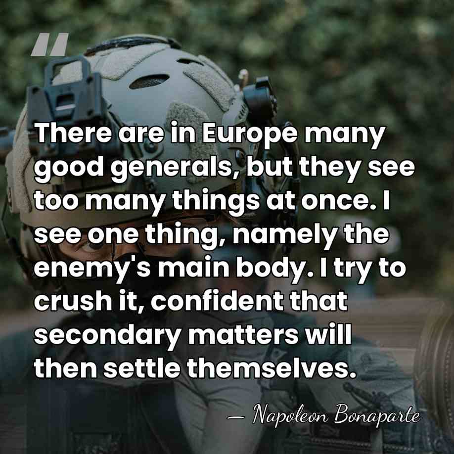 There are in Europe many good generals, but they see too many&hellip; - Napoleon Bonaparte