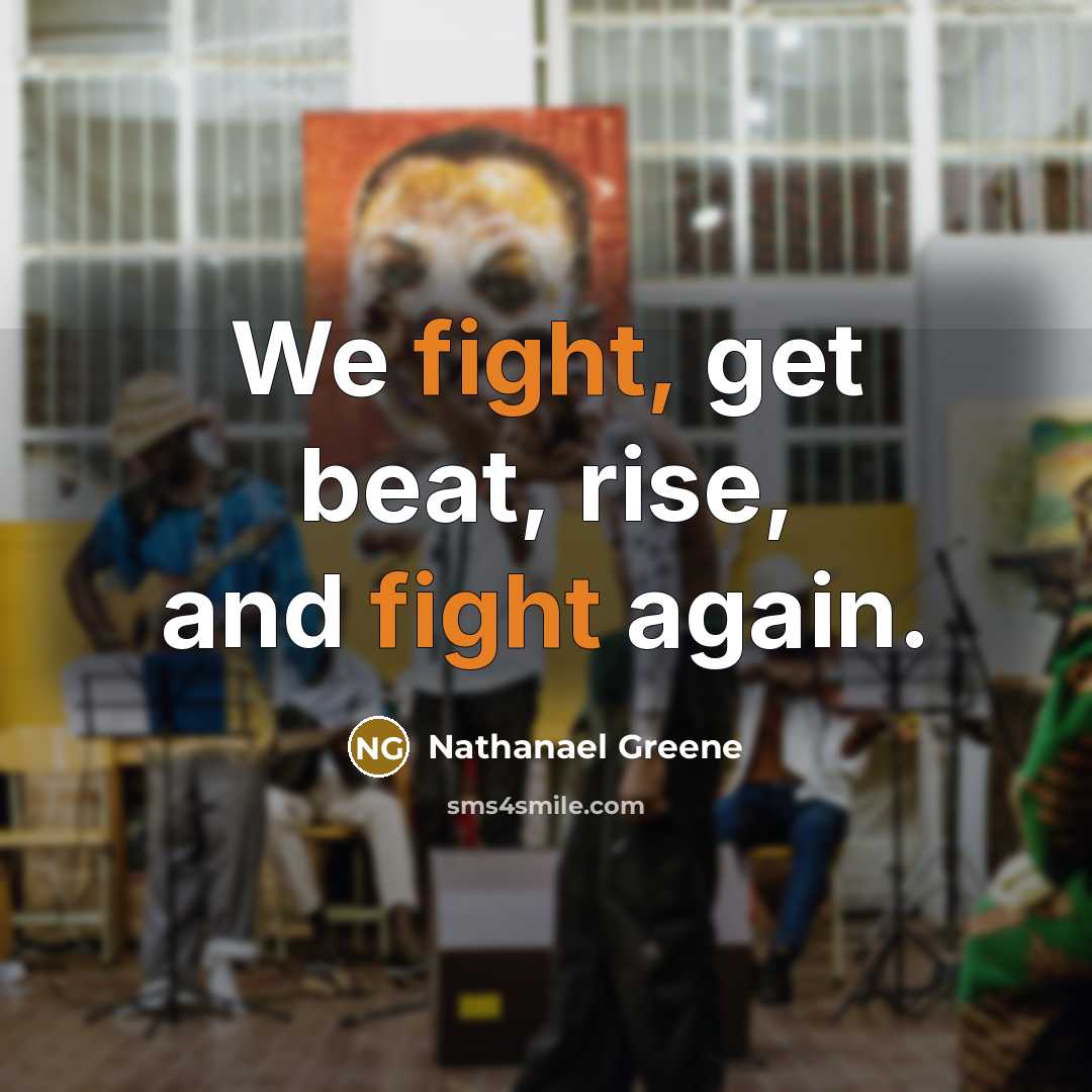 “We fight, get beat, rise, and fight again.…” quote by Nathanael Greene