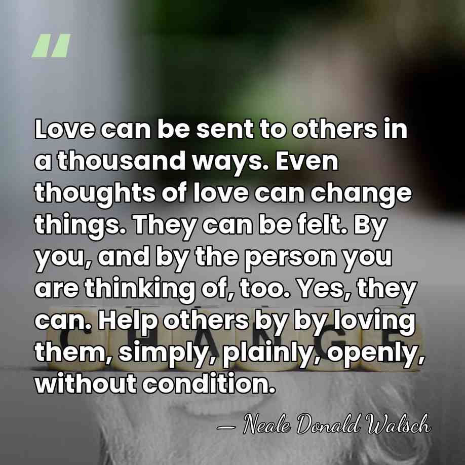 Love can be sent to others in a thousand ways. Even thoughts&hellip; - Neale Donald Walsch