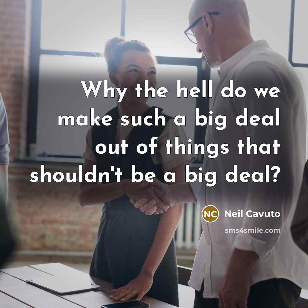 “Why the hell do we make such a big deal…” quote by Neil Cavuto