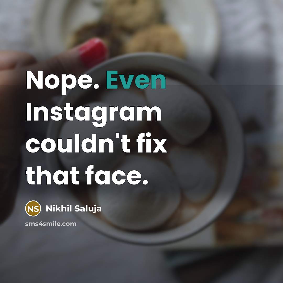 “Nope. Even Instagram couldn't fix that face.…” quote by Nikhil Saluja