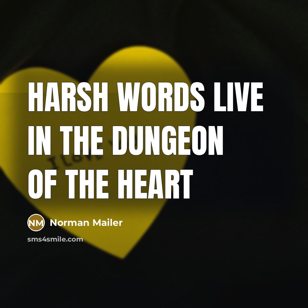 “Harsh words live in the dungeon of the heart…” quote by Norman Mailer