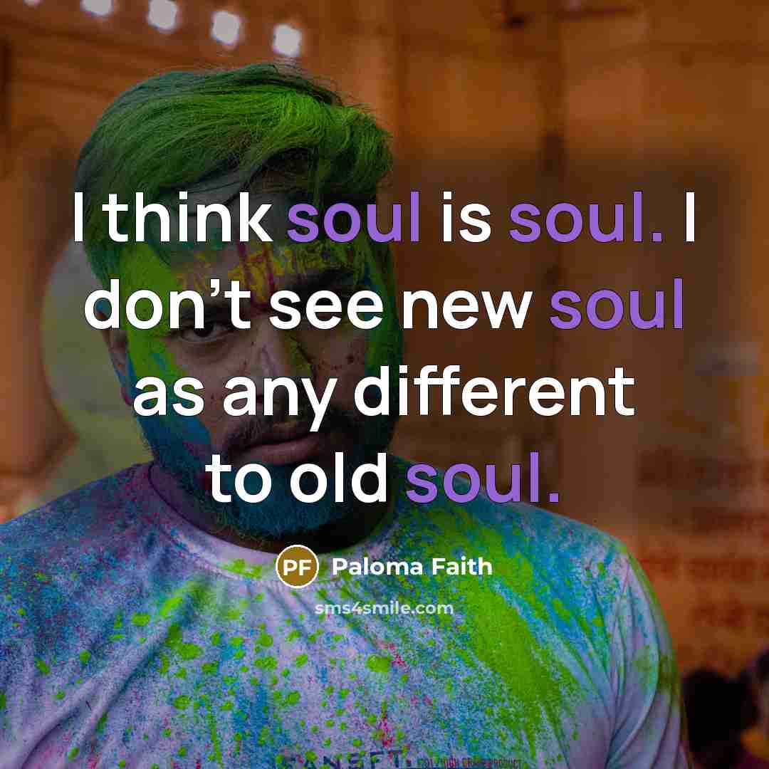 “I think soul is soul. I don't see new soul…” quote by Paloma Faith