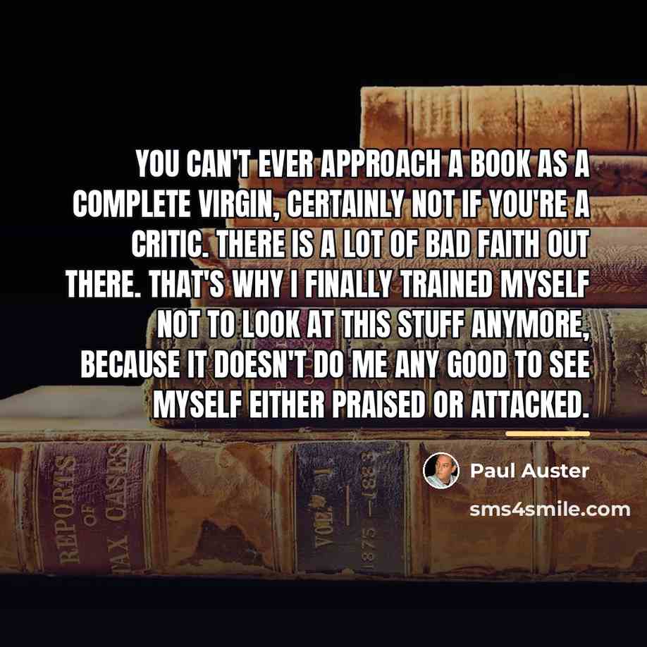 “You can't ever approach a book as a complete virgin,…” quote by Paul Auster