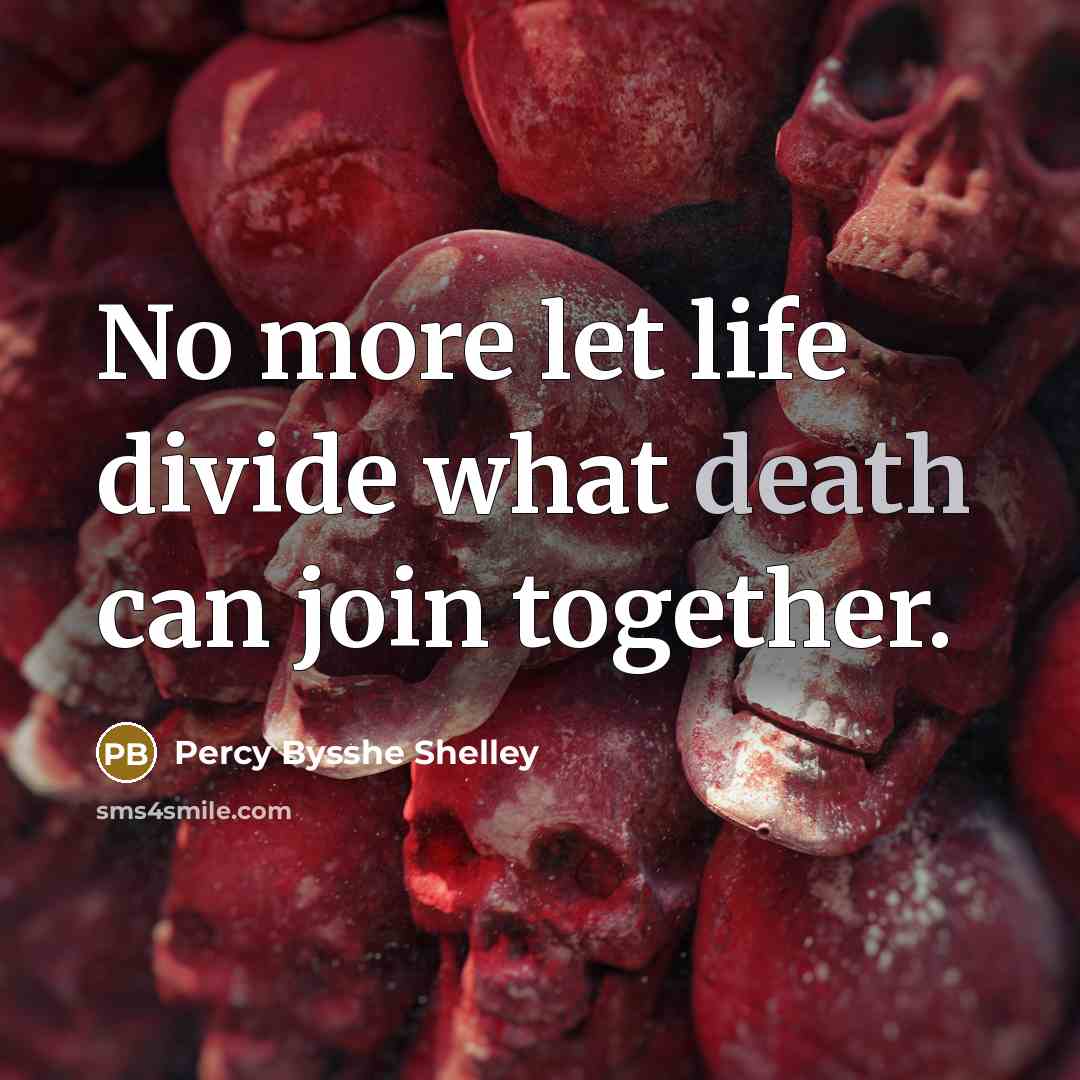 “No more let life divide what death can join together.…” quote by Percy Bysshe Shelley