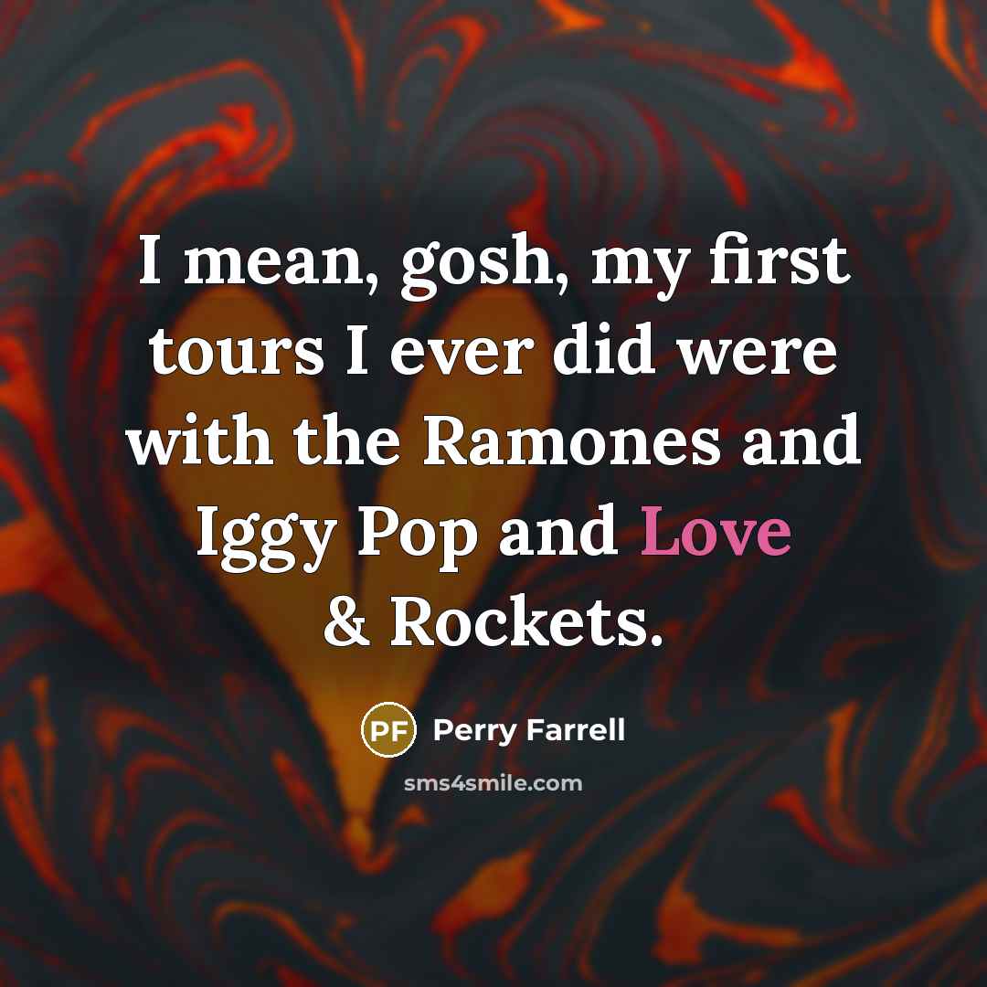 “I mean, gosh, my first tours I ever did were…” quote by Perry Farrell