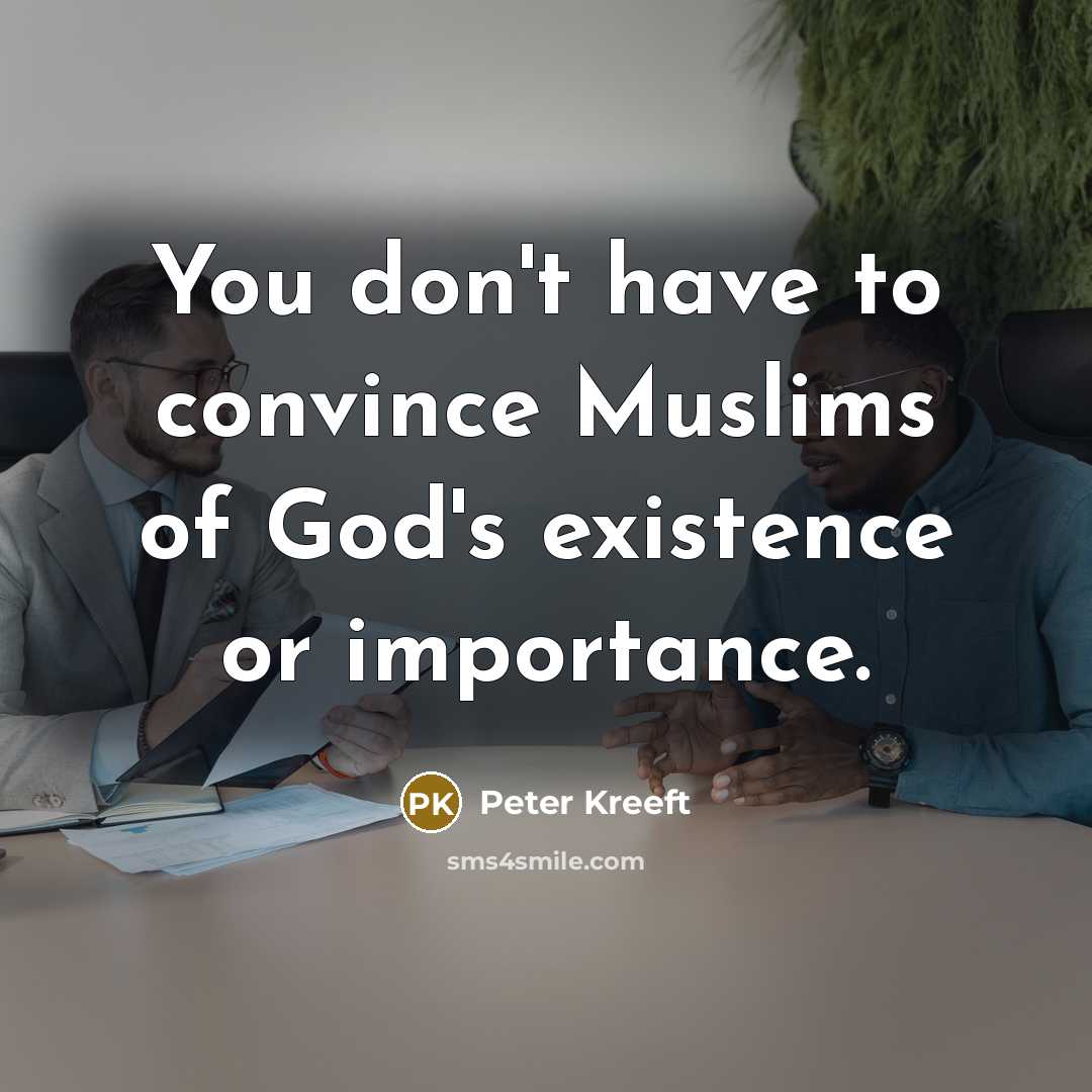 “You don't have to convince Muslims of God's existence or…” quote by Peter Kreeft