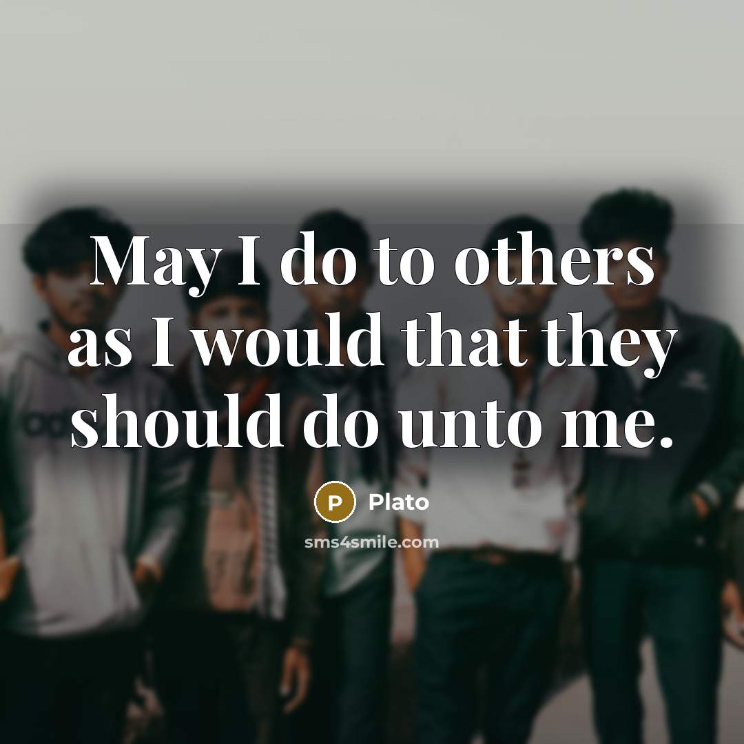 “May I do to others as I would that they…” quote by Plato