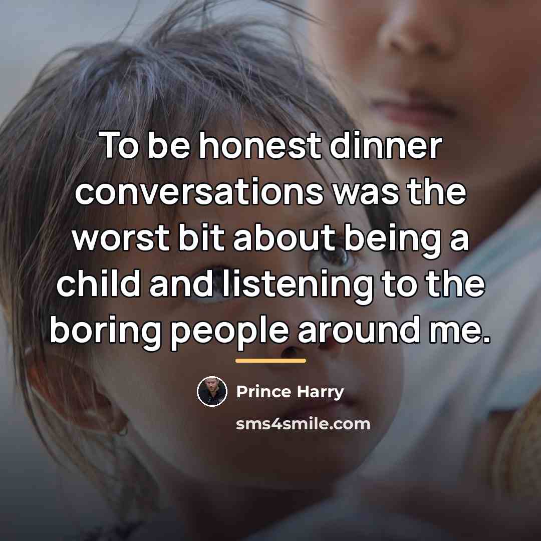 “To be honest dinner conversations was the worst bit about…” quote by Prince Harry