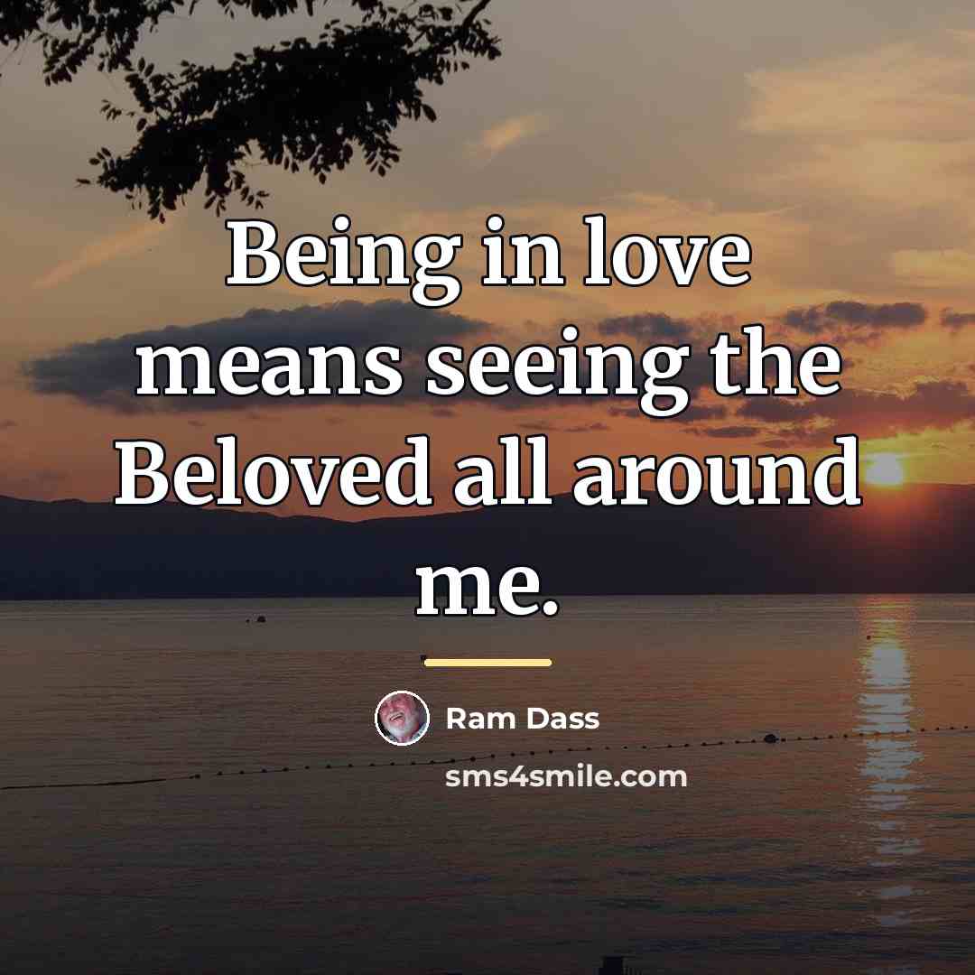 “Being in love means seeing the Beloved all around me.…” quote by Ram Dass