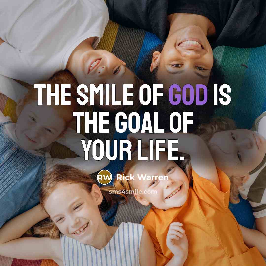 “The smile of God is the goal of your life.…” quote by Rick Warren