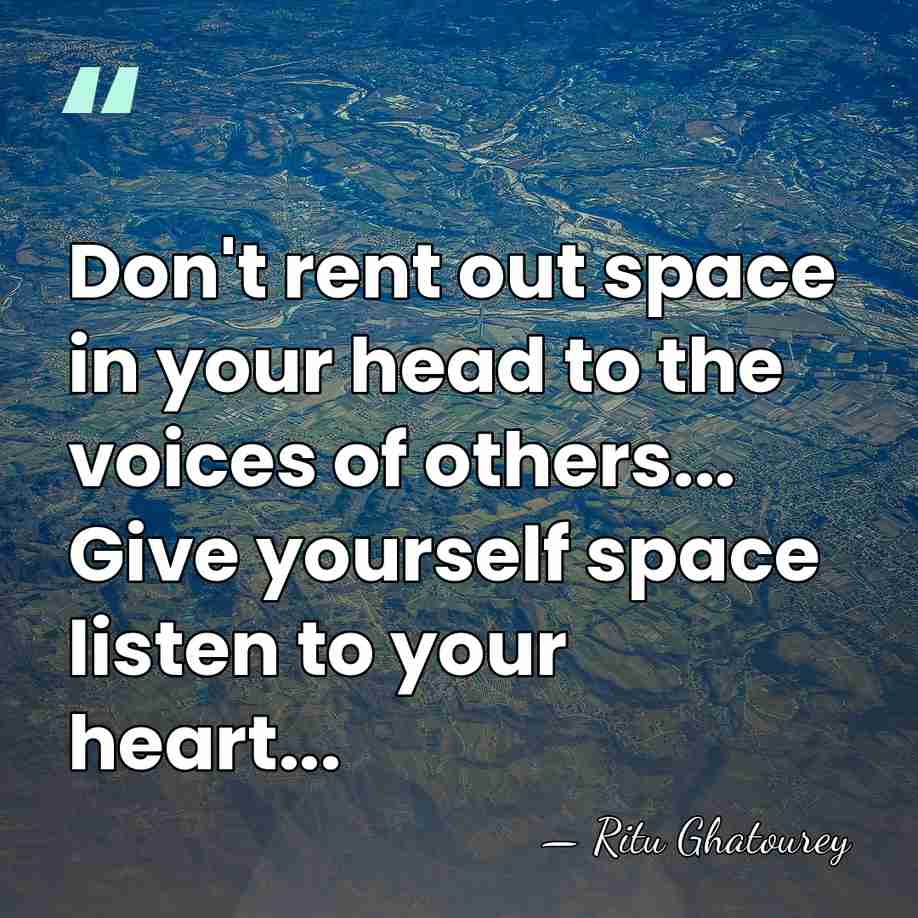 Don't rent out space in your head to the voices of others...&hellip; - Ritu Ghatourey