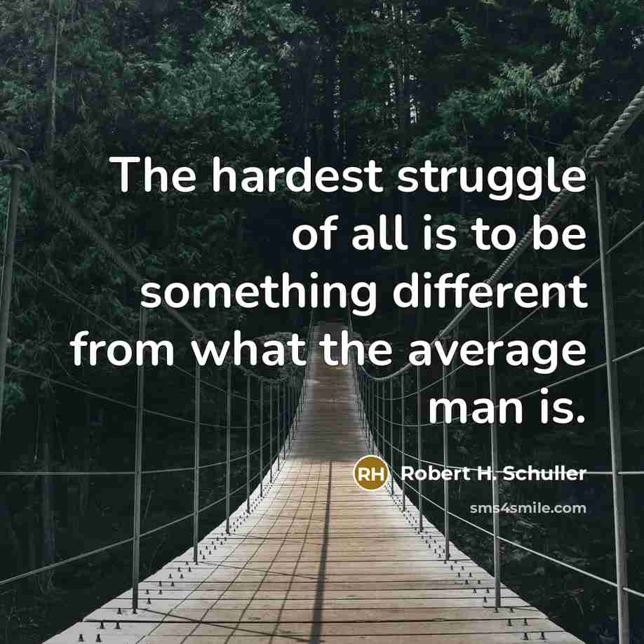 “The hardest struggle of all is to be something different…” quote by Robert H. Schuller