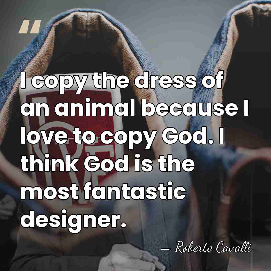 I copy the dress of an animal because I love to copy&hellip; - Roberto Cavalli
