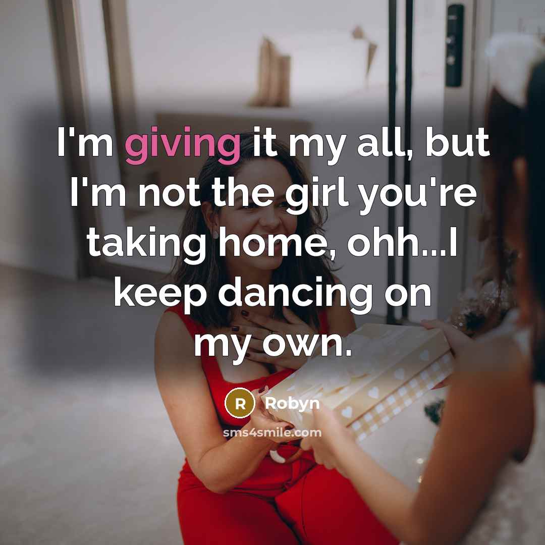 “I'm giving it my all, but I'm not the girl…” quote by Robyn