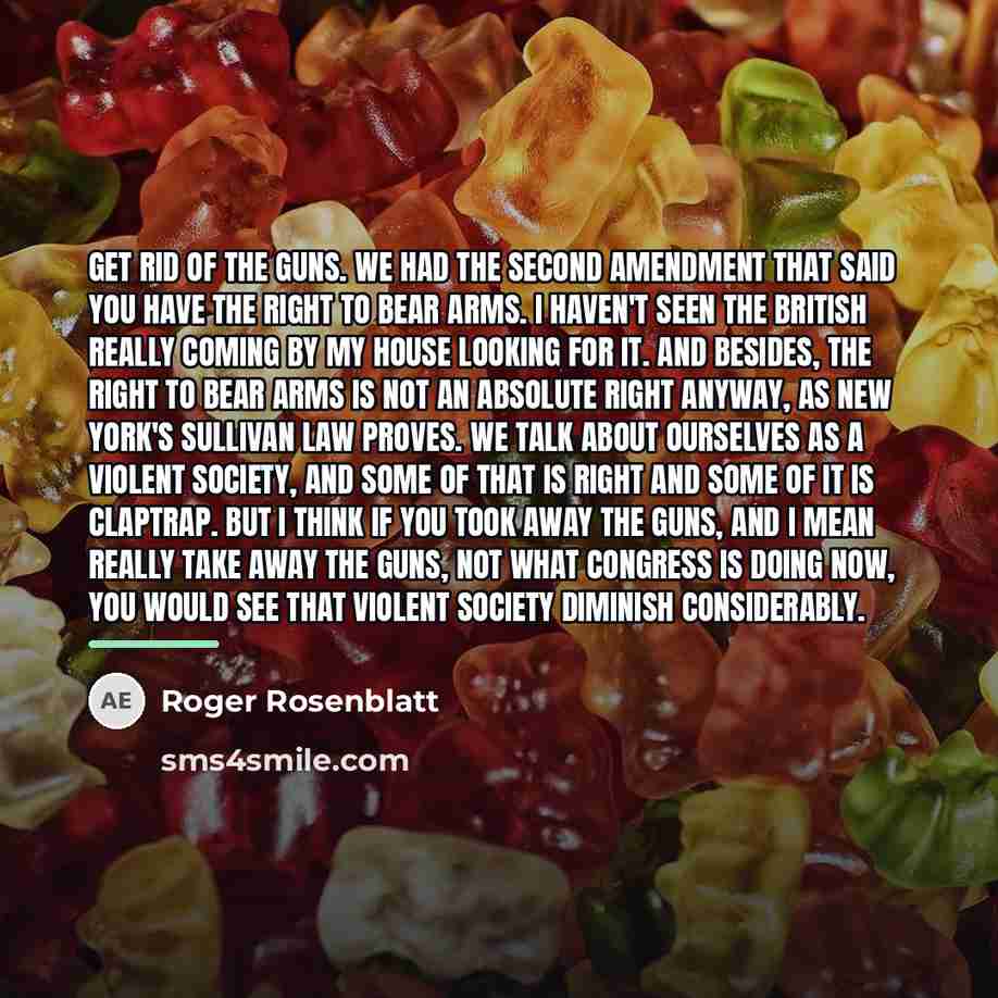 “Get rid of the guns. We had the Second Amendment…” quote by Roger Rosenblatt