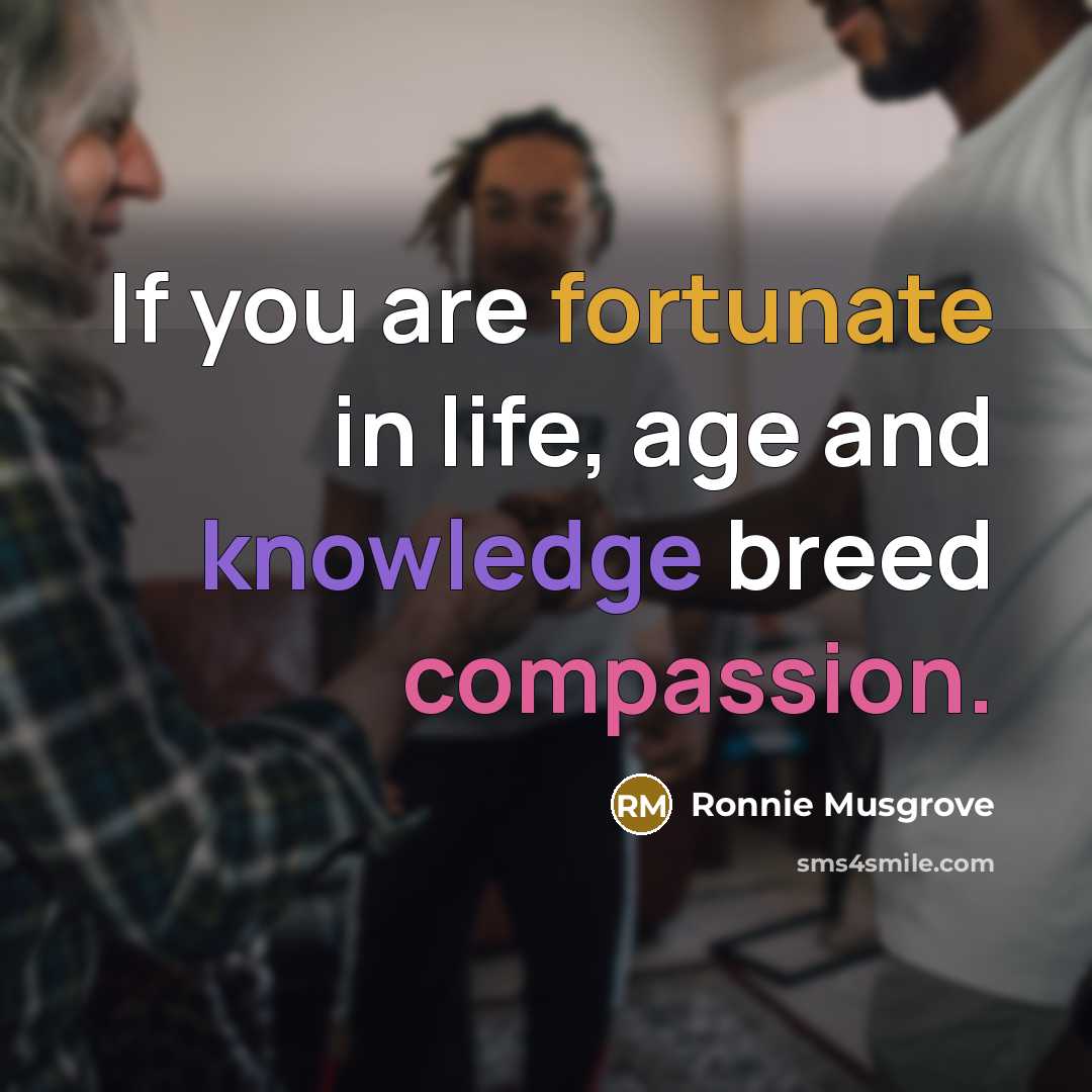 “If you are fortunate in life, age and knowledge breed…” quote by Ronnie Musgrove