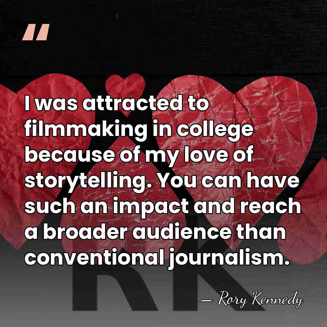 I was attracted to filmmaking in college because of my love of&hellip; - Rory Kennedy