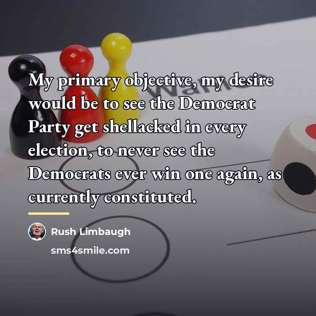 “My primary objective, my desire would be to see the…” quote by Rush Limbaugh