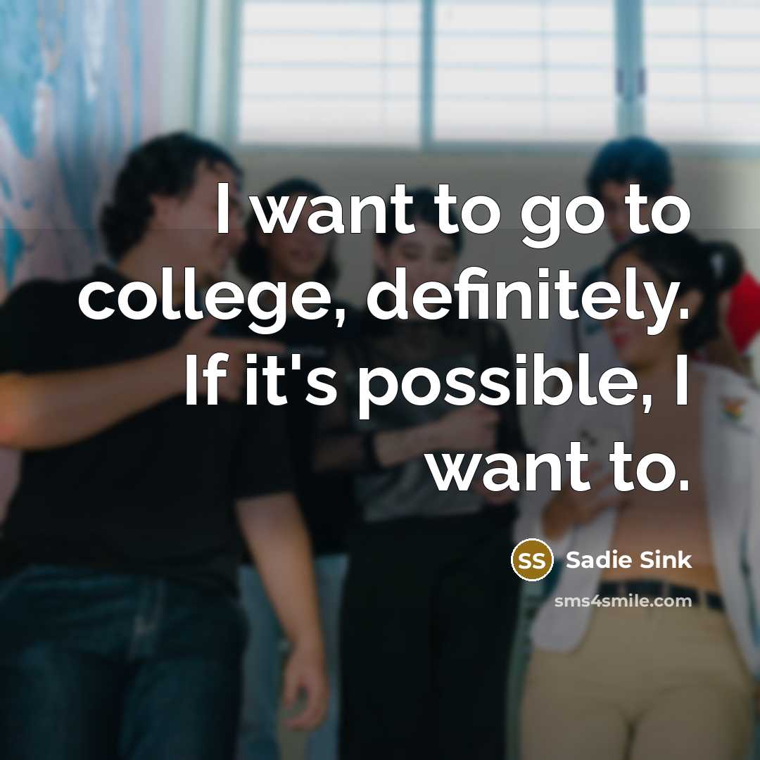 “I want to go to college, definitely. If it's possible,…” quote by Sadie Sink