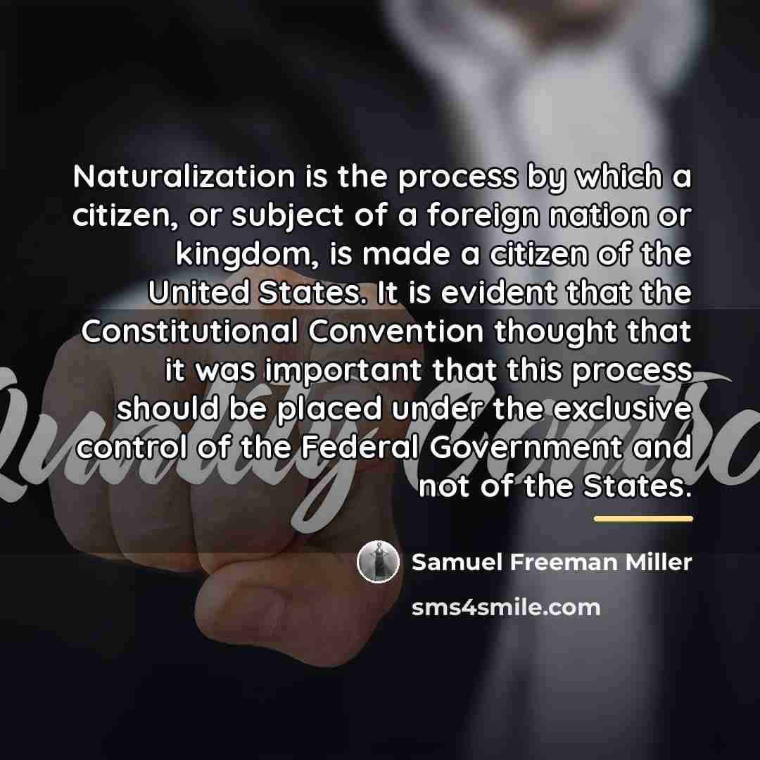 “Naturalization is the process by which a citizen, or subject…” quote by Samuel Freeman Miller