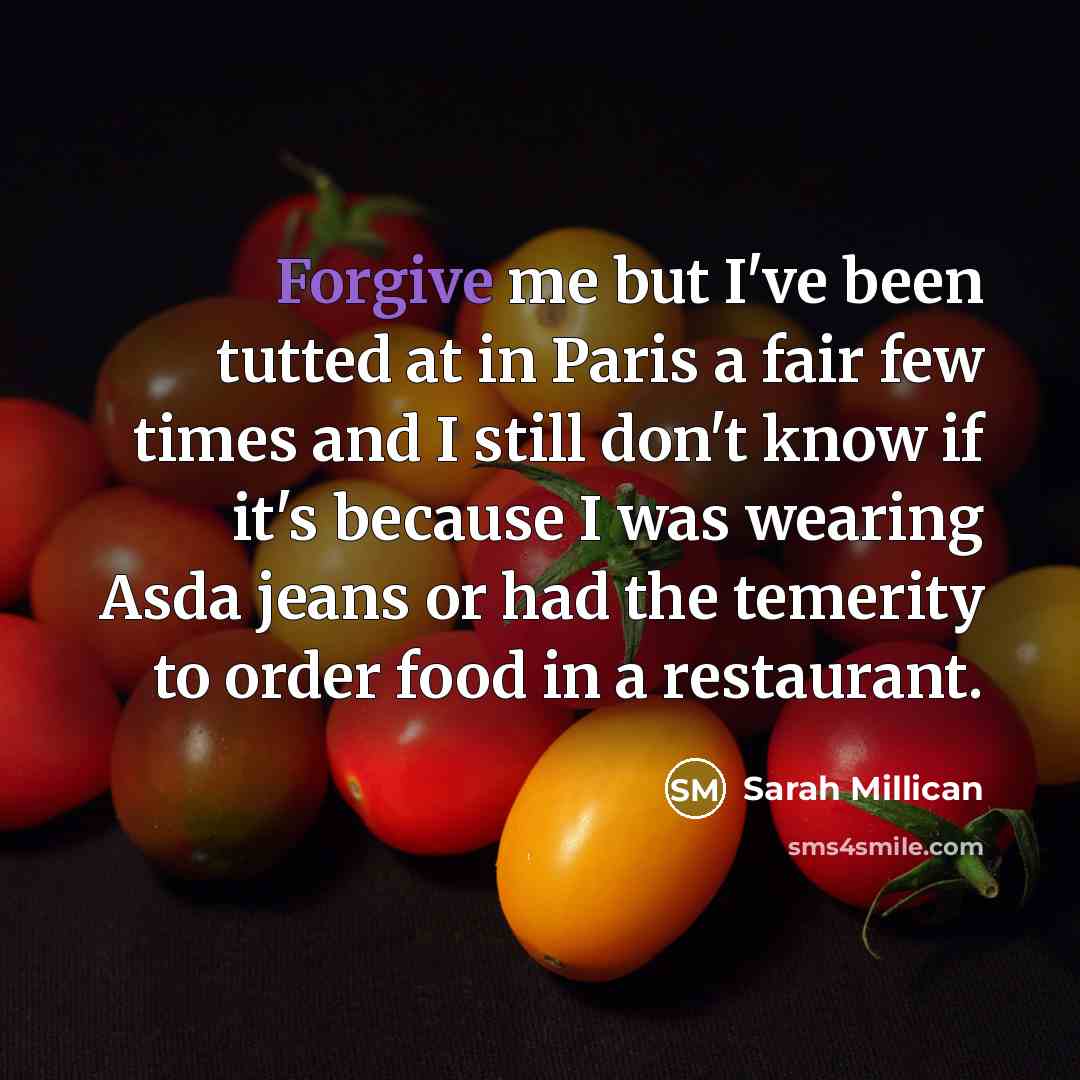 “Forgive me but I've been tutted at in Paris a…” quote by Sarah Millican