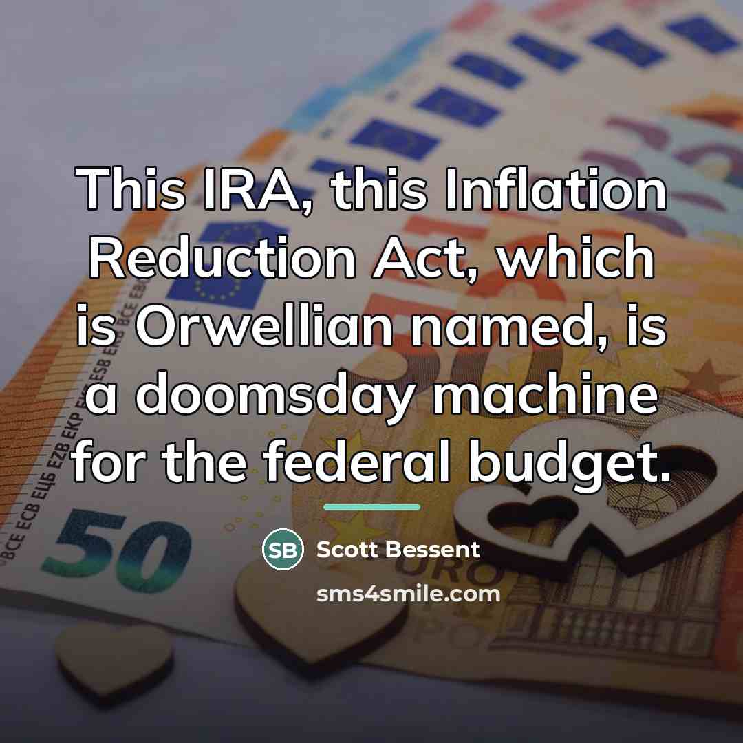 “This IRA, this Inflation Reduction Act, which is Orwellian named,…” quote by Scott Bessent
