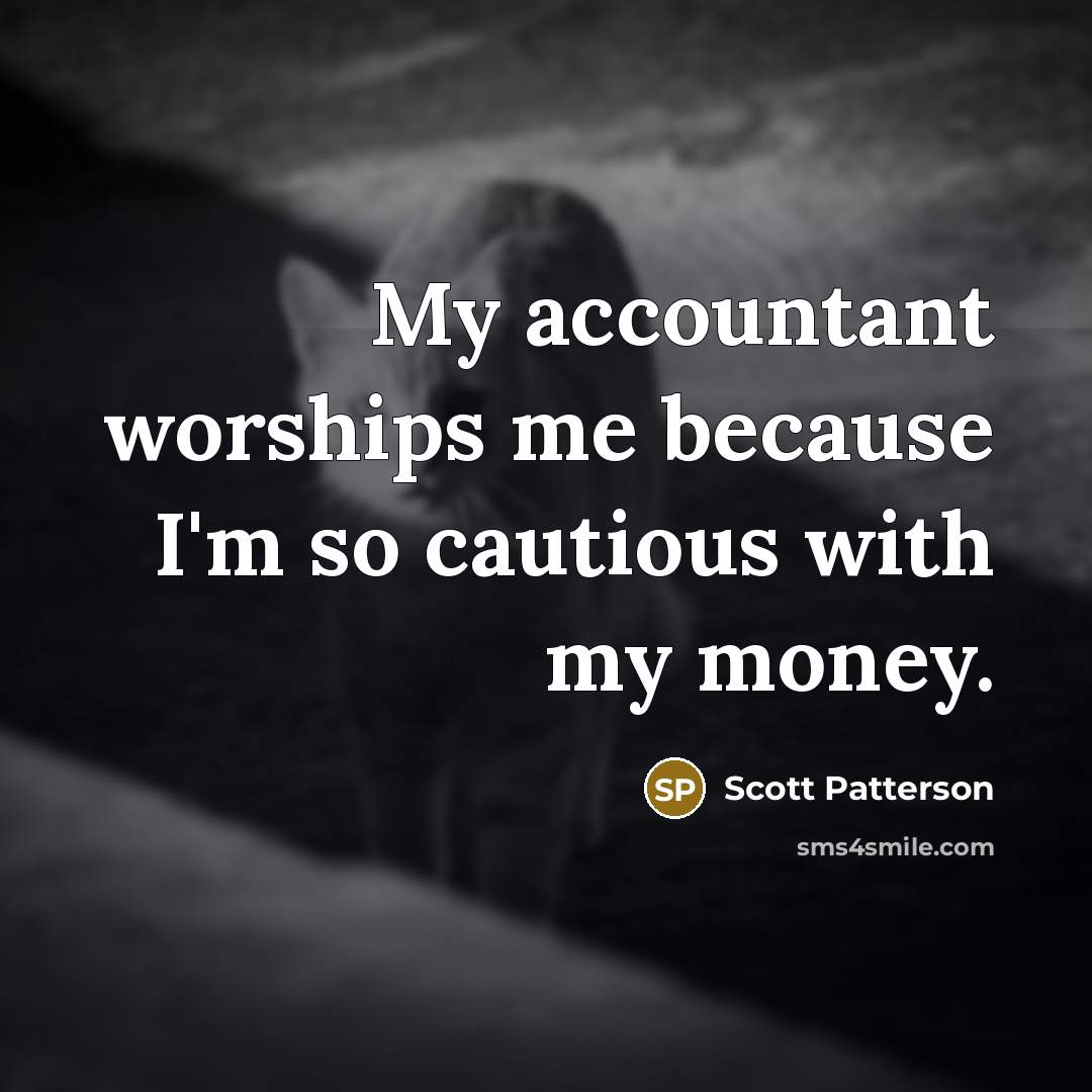 “My accountant worships me because I'm so cautious with my…” quote by Scott Patterson