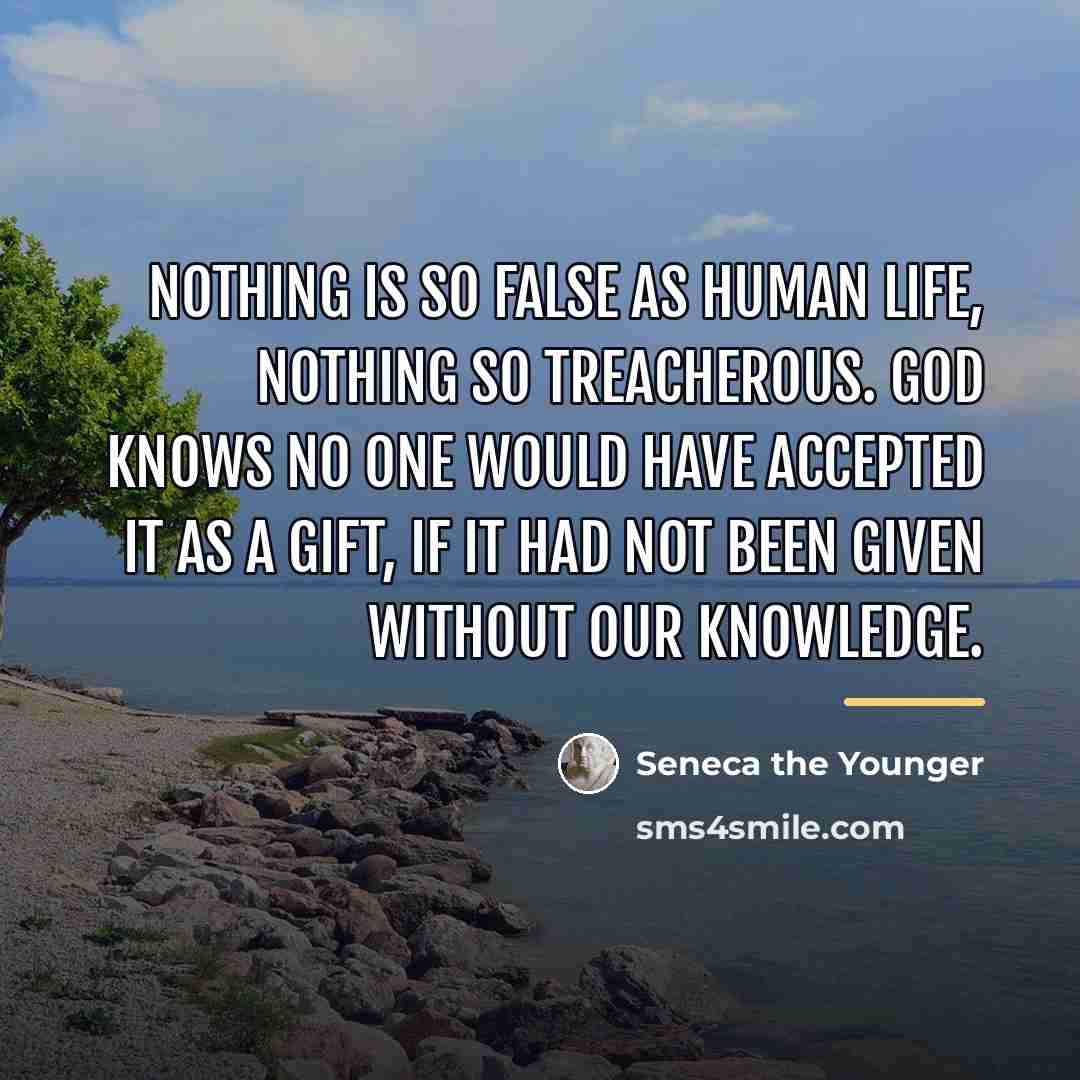 “Nothing is so false as human life, nothing so treacherous.…” quote by Seneca the Younger