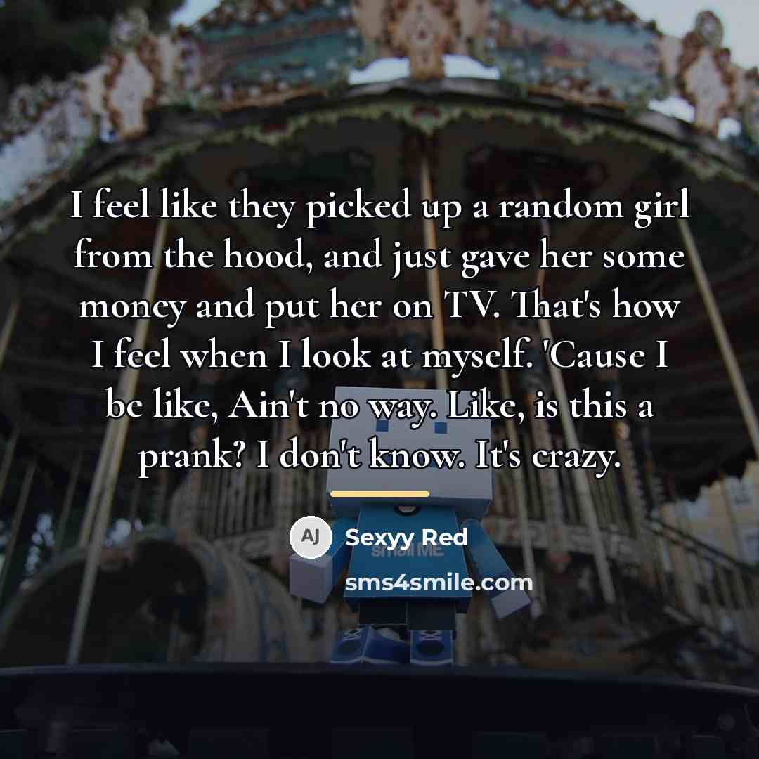 “I feel like they picked up a random girl from…” quote by Sexyy Red