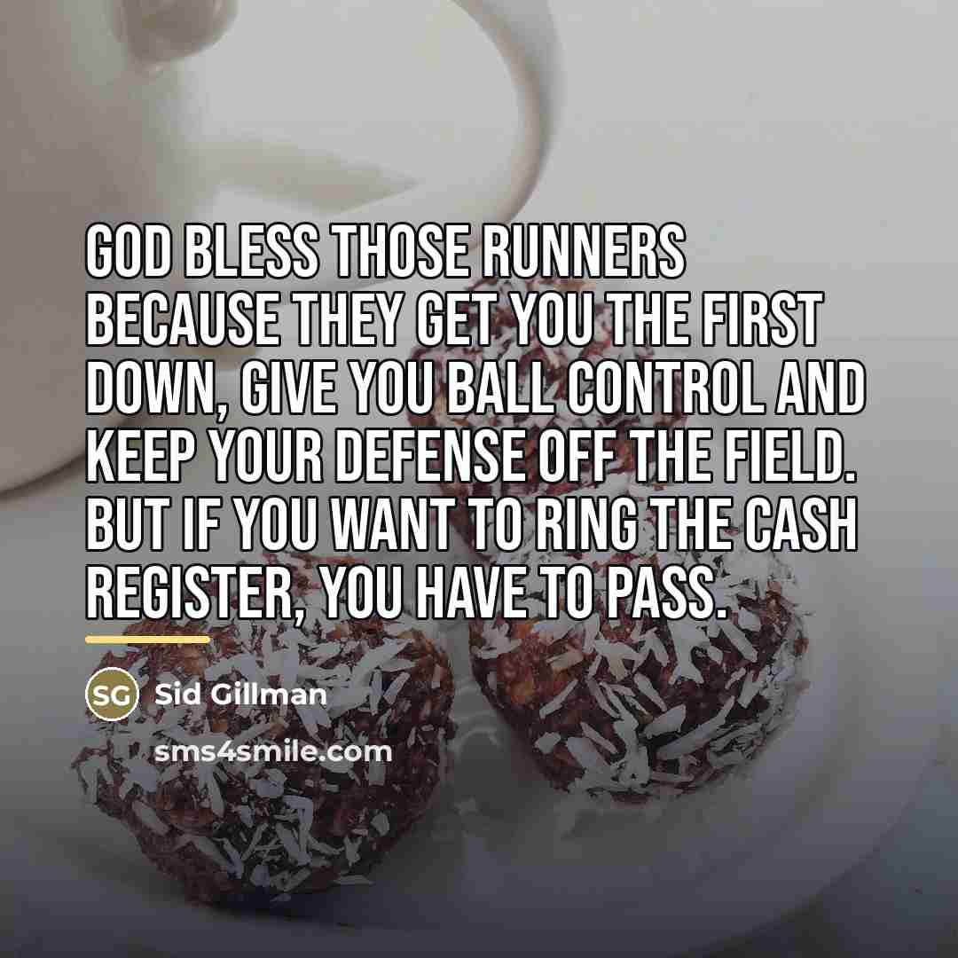 “God bless those runners because they get you the first…” quote by Sid Gillman