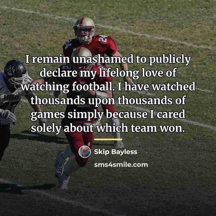 “I remain unashamed to publicly declare my lifelong love of…” quote by Skip Bayless
